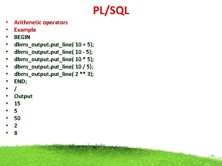 PL/SQL • • • • Arithmetic operators Example BEGIN dbms_output. put_line( 10 + 5);