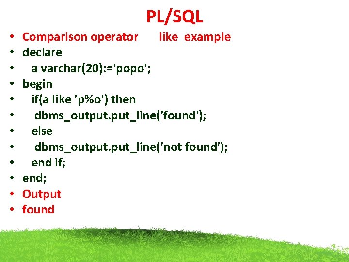 PL/SQL • • • Comparison operator like example declare a varchar(20): ='popo'; begin if(a