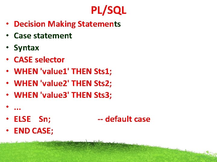 PL/SQL • • • Decision Making Statements Case statement Syntax CASE selector WHEN 'value