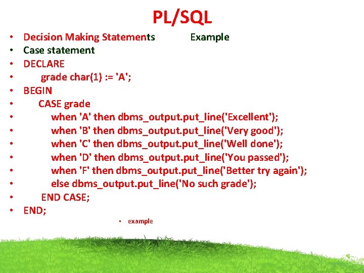 PL/SQL • • • • Decision Making Statements Example Case statement DECLARE grade char(1)