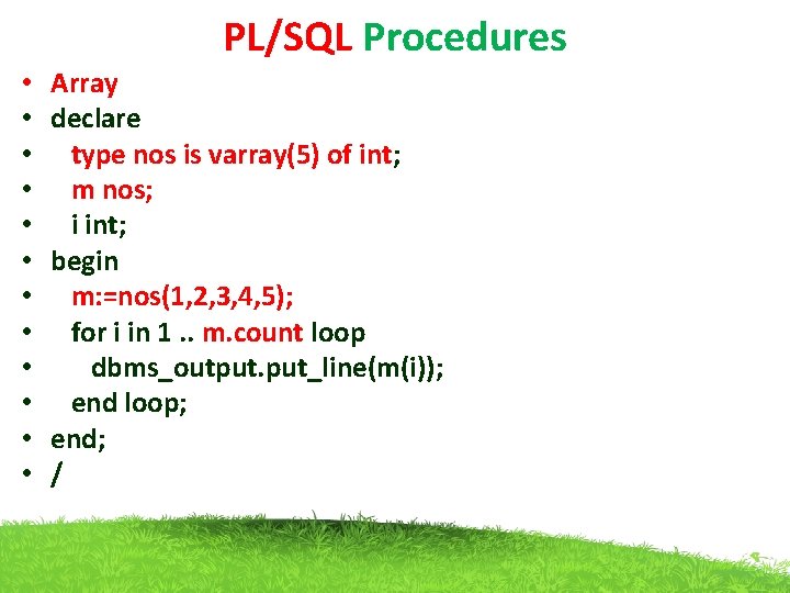 PL/SQL Procedures • • • Array declare type nos is varray(5) of int; m