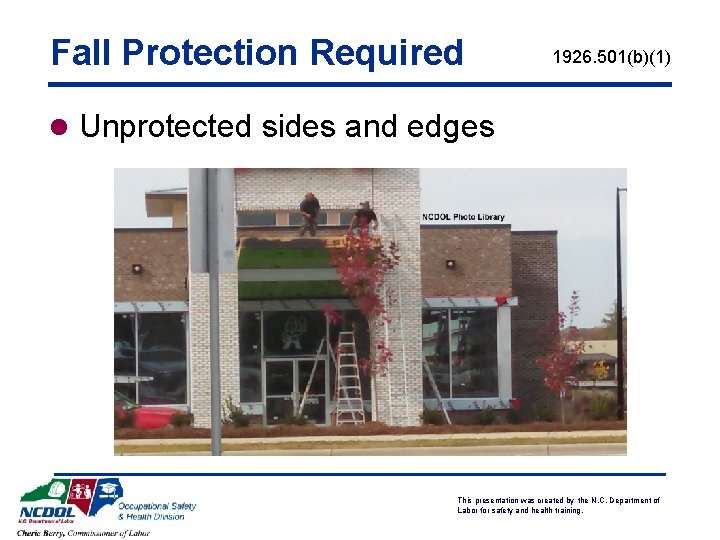 Fall Protection Required 1926. 501(b)(1) l Unprotected sides and edges This presentation was created