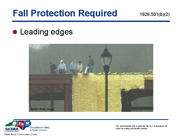 Fall Protection Required 1926. 501(b)(2) l Leading edges NCDOL Photo Library This presentation was