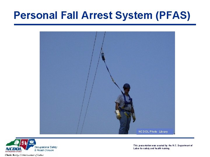 Personal Fall Arrest System (PFAS) NCDOL Photo Library This presentation was created by the