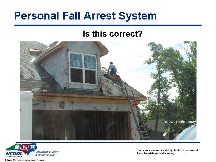 Personal Fall Arrest System Is this correct? This presentation was created by the N.