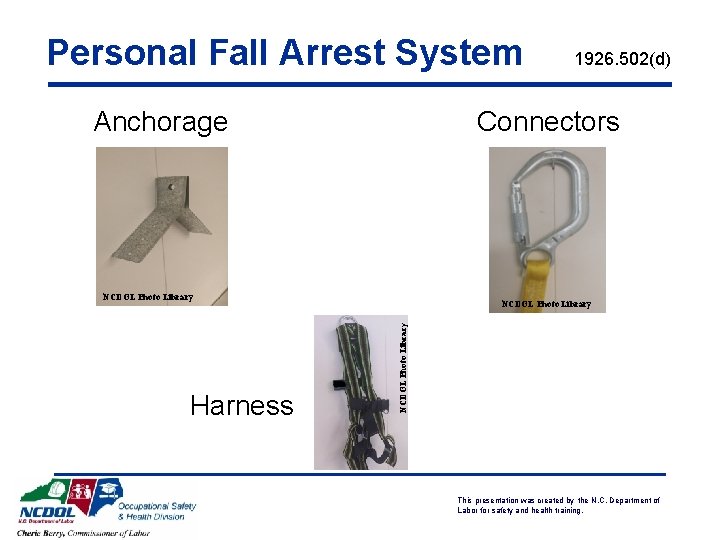 Personal Fall Arrest System Anchorage Connectors NCDOL Photo Library Harness 1926. 502(d) This presentation
