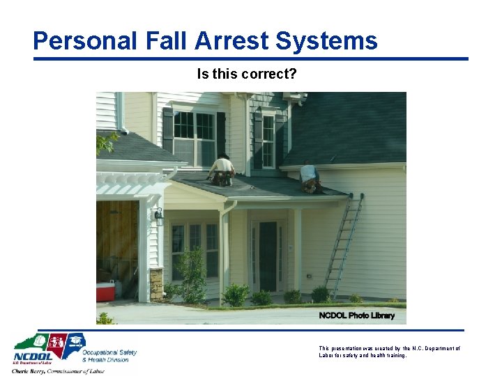 Personal Fall Arrest Systems Is this correct? This presentation was created by the N.