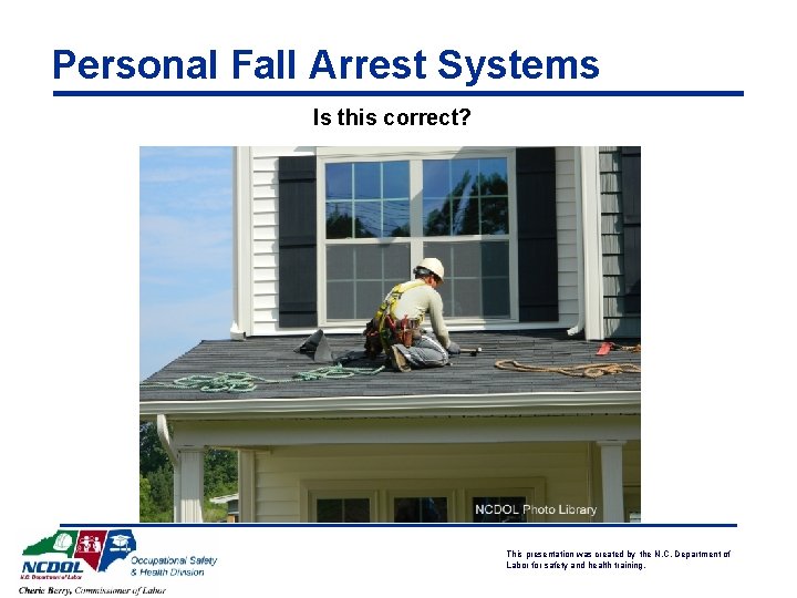 Personal Fall Arrest Systems Is this correct? This presentation was created by the N.