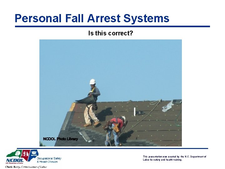 Personal Fall Arrest Systems Is this correct? This presentation was created by the N.