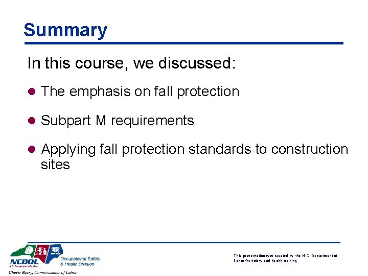 Summary In this course, we discussed: l The emphasis on fall protection l Subpart