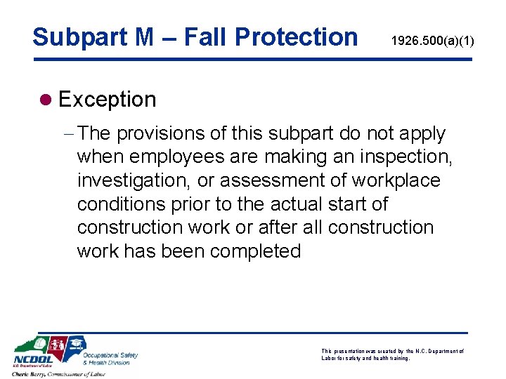 Subpart M – Fall Protection 1926. 500(a)(1) l Exception - The provisions of this