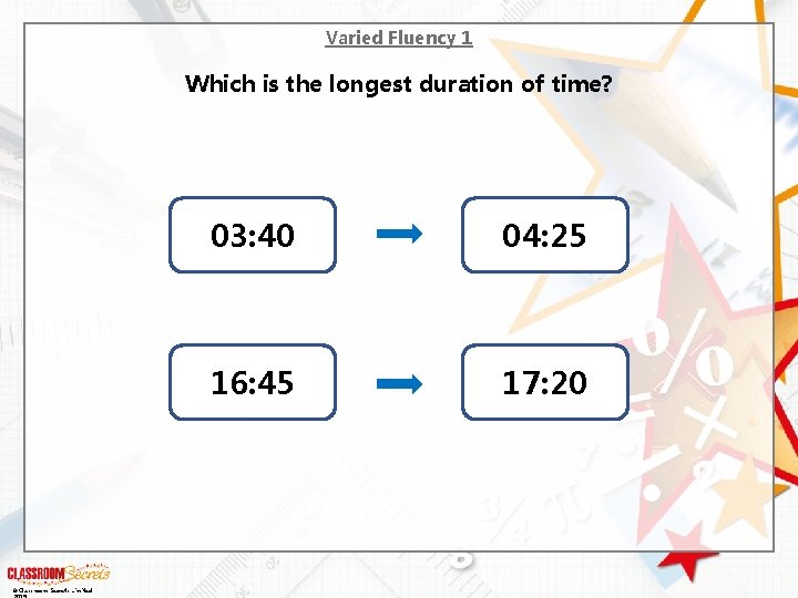 Varied Fluency 1 Which is the longest duration of time? © Classroom Secrets Limited Varied Fluency 1 Which is the longest duration of time? © Classroom Secrets Limited
