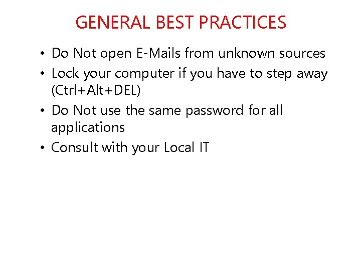 GENERAL BEST PRACTICES • Do Not open E-Mails from unknown sources • Lock your