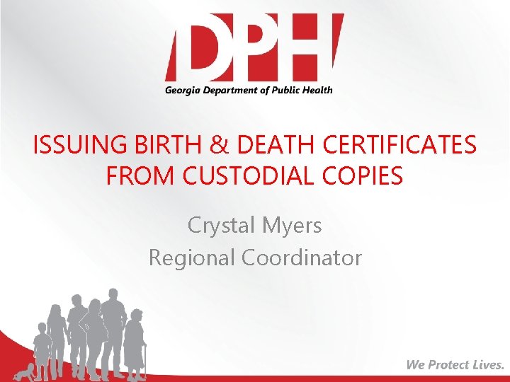 ISSUING BIRTH & DEATH CERTIFICATES FROM CUSTODIAL COPIES Crystal Myers Regional Coordinator 