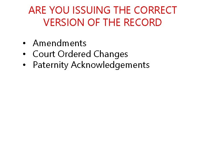 ARE YOU ISSUING THE CORRECT VERSION OF THE RECORD • Amendments • Court Ordered