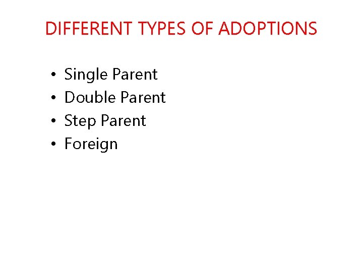 DIFFERENT TYPES OF ADOPTIONS • • Single Parent Double Parent Step Parent Foreign 