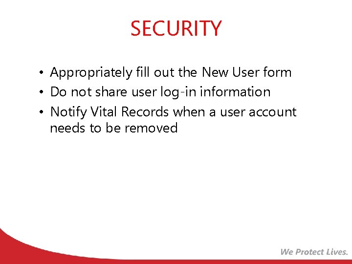 SECURITY • Appropriately fill out the New User form • Do not share user