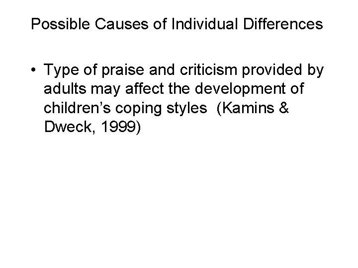 Possible Causes of Individual Differences • Type of praise and criticism provided by adults