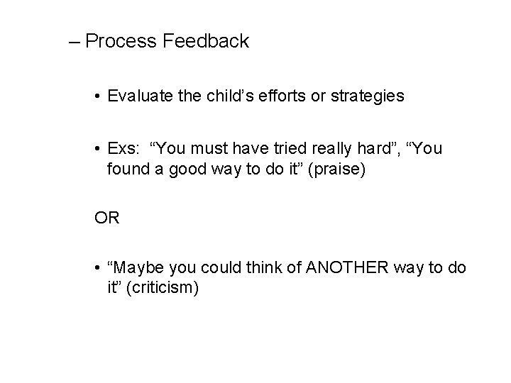 – Process Feedback • Evaluate the child’s efforts or strategies • Exs: “You must