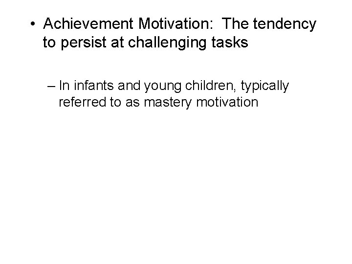  • Achievement Motivation: The tendency to persist at challenging tasks – In infants