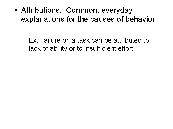  • Attributions: Common, everyday explanations for the causes of behavior – Ex: failure