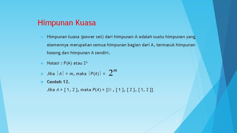 Himpunan Kuasa Himpunan kuasa (power set) dari himpunan A adalah suatu himpunan yang elemennya