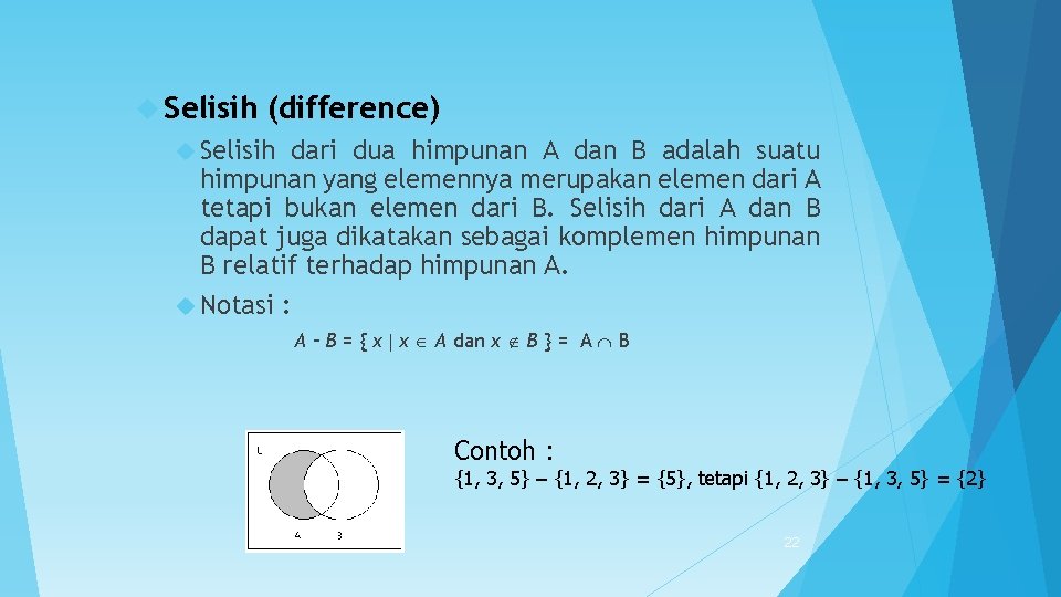  Selisih (difference) Selisih dari dua himpunan A dan B adalah suatu himpunan yang