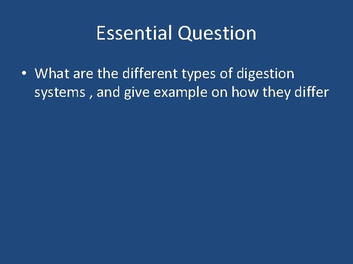 Essential Question • What are the different types of digestion systems , and give
