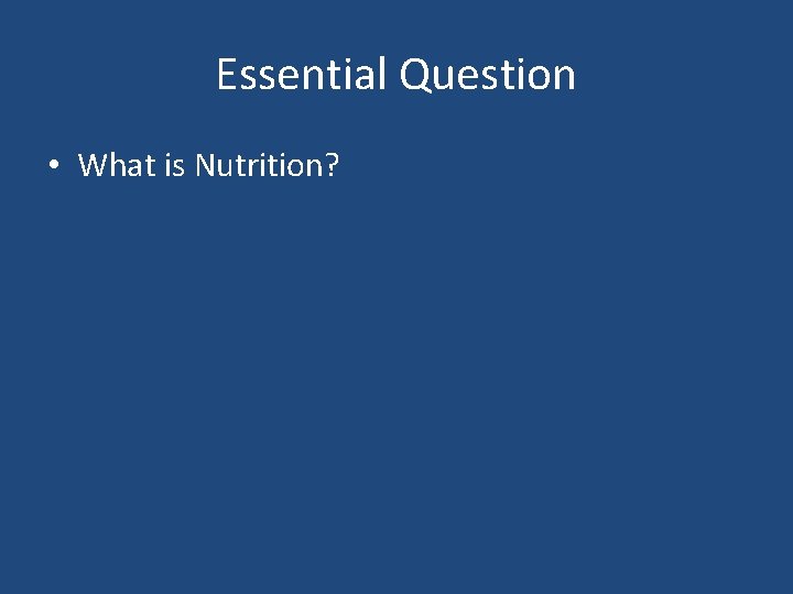 Essential Question • What is Nutrition? 