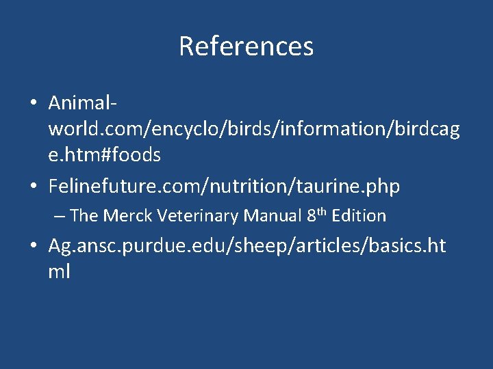 References • Animalworld. com/encyclo/birds/information/birdcag e. htm#foods • Felinefuture. com/nutrition/taurine. php – The Merck Veterinary