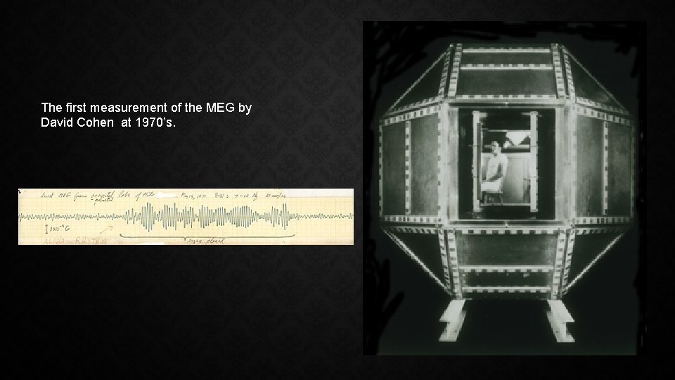 The first measurement of the MEG by David Cohen at 1970’s. 