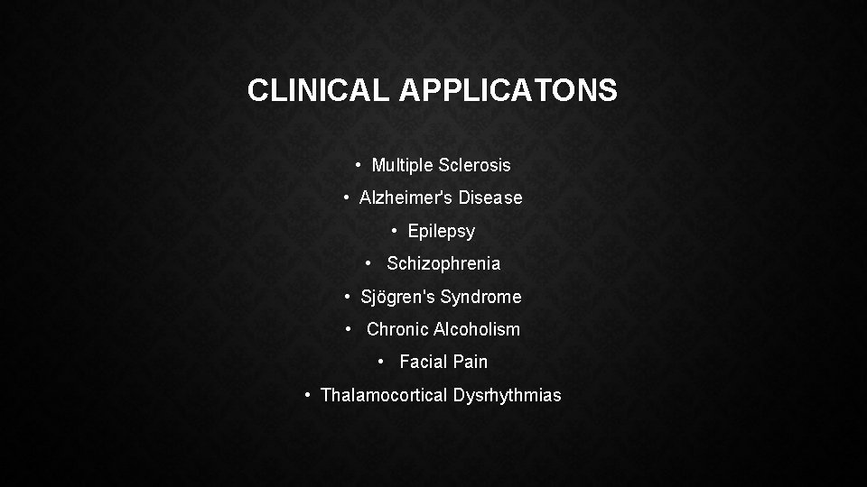 CLINICAL APPLICATONS • Multiple Sclerosis • Alzheimer's Disease • Epilepsy • Schizophrenia • Sjögren's