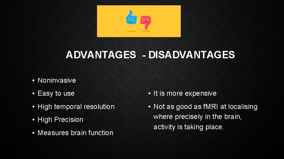 ADVANTAGES - DISADVANTAGES • Noninvasive • Easy to use • It is more expensive