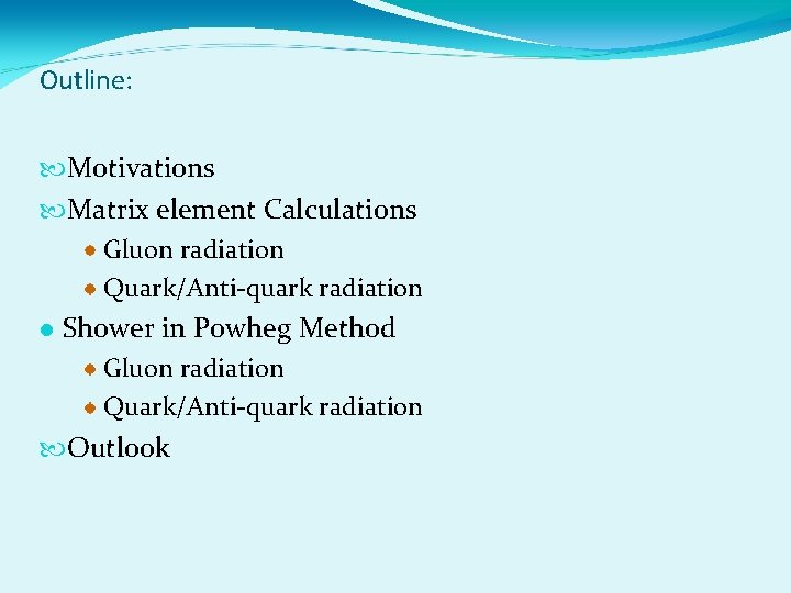 Outline: Motivations Matrix element Calculations Gluon radiation Quark/Anti-quark radiation l Shower in Powheg Method