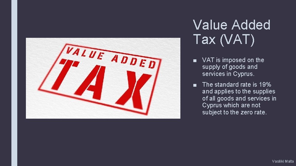 Value Added Tax (VAT) ■ VAT is imposed on the supply of goods and