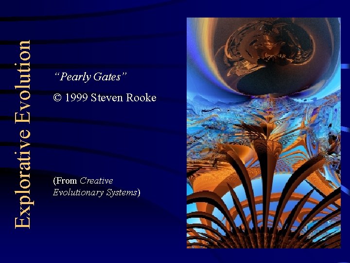 Explorative Evolution “Pearly Gates” © 1999 Steven Rooke (From Creative Evolutionary Systems) 