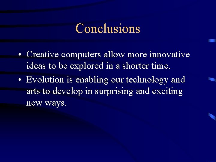 Conclusions • Creative computers allow more innovative ideas to be explored in a shorter