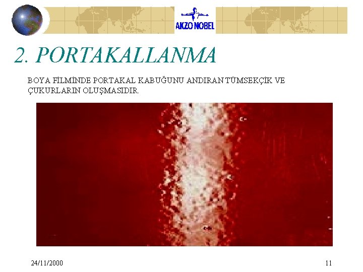 2. PORTAKALLANMA BOYA FİLMİNDE PORTAKAL KABUĞUNU ANDIRAN TÜMSEKÇİK VE ÇUKURLARIN OLUŞMASIDIR. 24/11/2000 11 2. PORTAKALLANMA BOYA FİLMİNDE PORTAKAL KABUĞUNU ANDIRAN TÜMSEKÇİK VE ÇUKURLARIN OLUŞMASIDIR. 24/11/2000 11