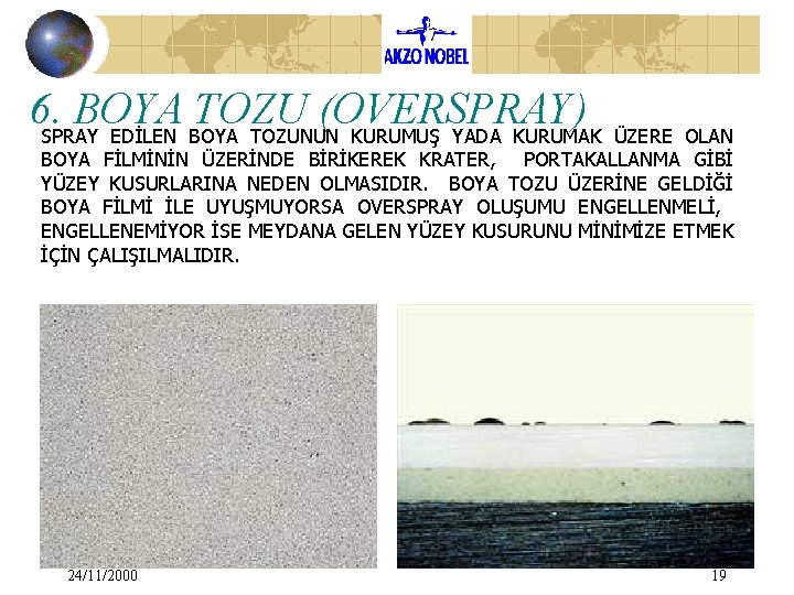 6. SPRAY BOYA TOZU (OVERSPRAY) EDİLEN BOYA TOZUNUN KURUMUŞ YADA KURUMAK ÜZERE OLAN BOYA 6. SPRAY BOYA TOZU (OVERSPRAY) EDİLEN BOYA TOZUNUN KURUMUŞ YADA KURUMAK ÜZERE OLAN BOYA