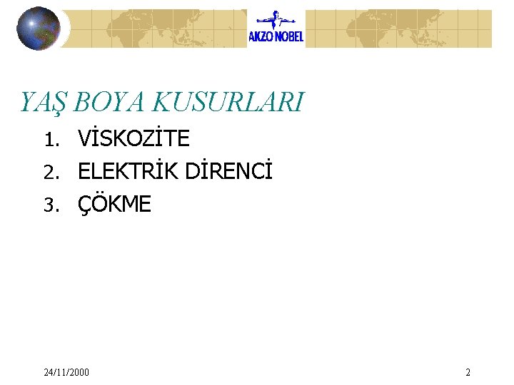 YAŞ BOYA KUSURLARI 1. VİSKOZİTE 2. ELEKTRİK DİRENCİ 3. ÇÖKME 24/11/2000 2 YAŞ BOYA KUSURLARI 1. VİSKOZİTE 2. ELEKTRİK DİRENCİ 3. ÇÖKME 24/11/2000 2