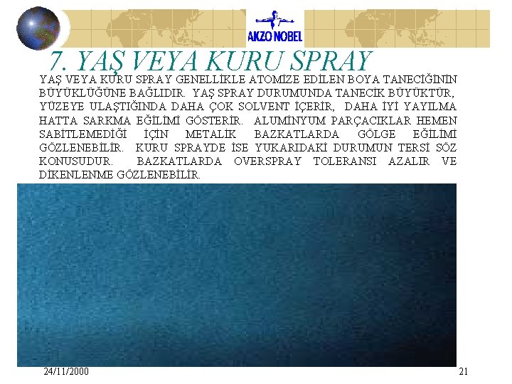 7. YAŞ VEYA KURU SPRAY GENELLİKLE ATOMİZE EDİLEN BOYA TANECİĞİNİN BÜYÜKLÜĞÜNE BAĞLIDIR. YAŞ SPRAY 7. YAŞ VEYA KURU SPRAY GENELLİKLE ATOMİZE EDİLEN BOYA TANECİĞİNİN BÜYÜKLÜĞÜNE BAĞLIDIR. YAŞ SPRAY
