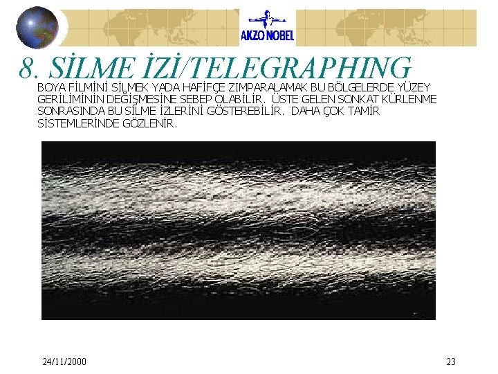 8. SİLME İZİ/TELEGRAPHING BOYA FİLMİNİ SİLMEK YADA HAFİFÇE ZIMPARALAMAK BU BÖLGELERDE YÜZEY GERİLİMİNİN DEĞİŞMESİNE 8. SİLME İZİ/TELEGRAPHING BOYA FİLMİNİ SİLMEK YADA HAFİFÇE ZIMPARALAMAK BU BÖLGELERDE YÜZEY GERİLİMİNİN DEĞİŞMESİNE