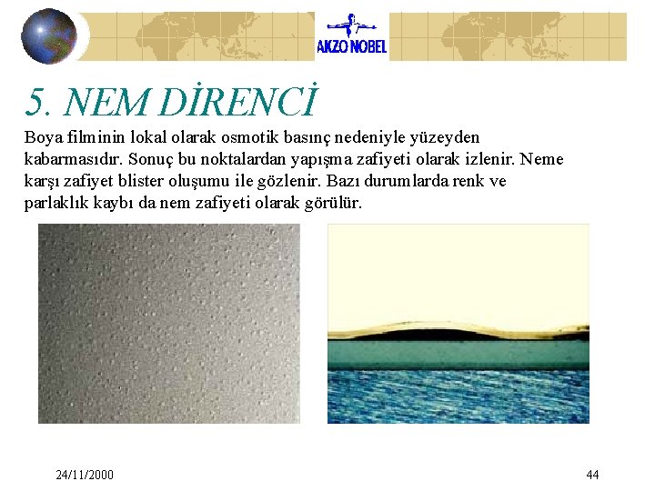5. NEM DİRENCİ Boya filminin lokal olarak osmotik basınç nedeniyle yüzeyden kabarmasıdır. Sonuç bu 5. NEM DİRENCİ Boya filminin lokal olarak osmotik basınç nedeniyle yüzeyden kabarmasıdır. Sonuç bu