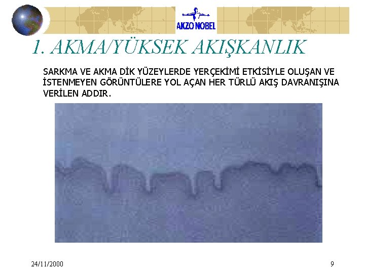 1. AKMA/YÜKSEK AKIŞKANLIK SARKMA VE AKMA DİK YÜZEYLERDE YERÇEKİMİ ETKİSİYLE OLUŞAN VE İSTENMEYEN GÖRÜNTÜLERE 1. AKMA/YÜKSEK AKIŞKANLIK SARKMA VE AKMA DİK YÜZEYLERDE YERÇEKİMİ ETKİSİYLE OLUŞAN VE İSTENMEYEN GÖRÜNTÜLERE