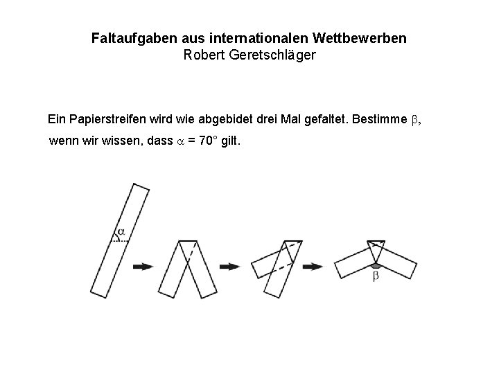 Faltaufgaben aus internationalen Wettbewerben Robert Geretschläger Ein Papierstreifen wird wie abgebidet drei Mal gefaltet.