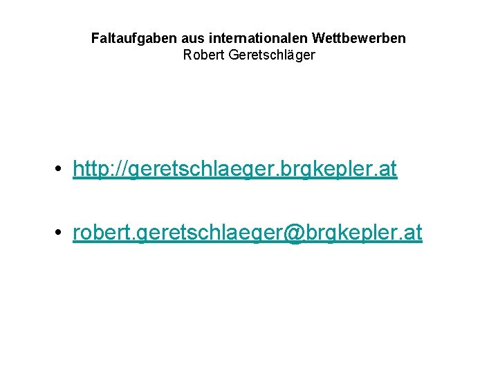 Faltaufgaben aus internationalen Wettbewerben Robert Geretschläger • http: //geretschlaeger. brgkepler. at • robert. geretschlaeger@brgkepler.