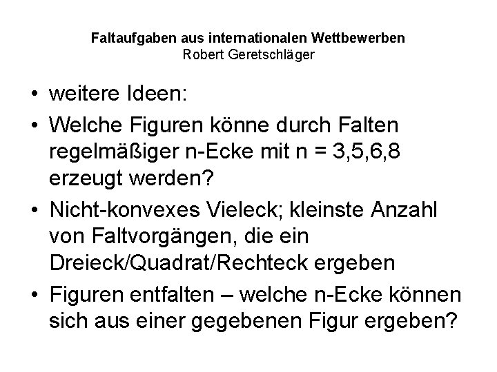 Faltaufgaben aus internationalen Wettbewerben Robert Geretschläger • weitere Ideen: • Welche Figuren könne durch