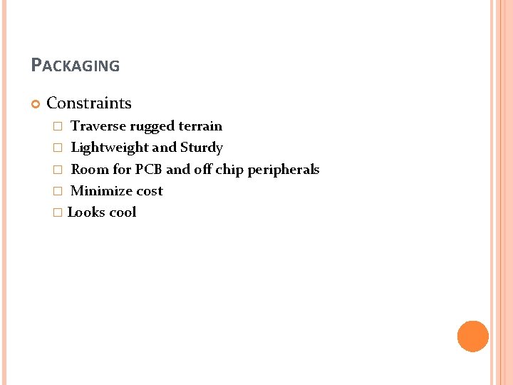 PACKAGING Constraints Traverse rugged terrain � Lightweight and Sturdy � Room for PCB and