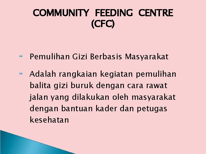 COMMUNITY FEEDING CENTRE (CFC) Pemulihan Gizi Berbasis Masyarakat Adalah rangkaian kegiatan pemulihan balita gizi