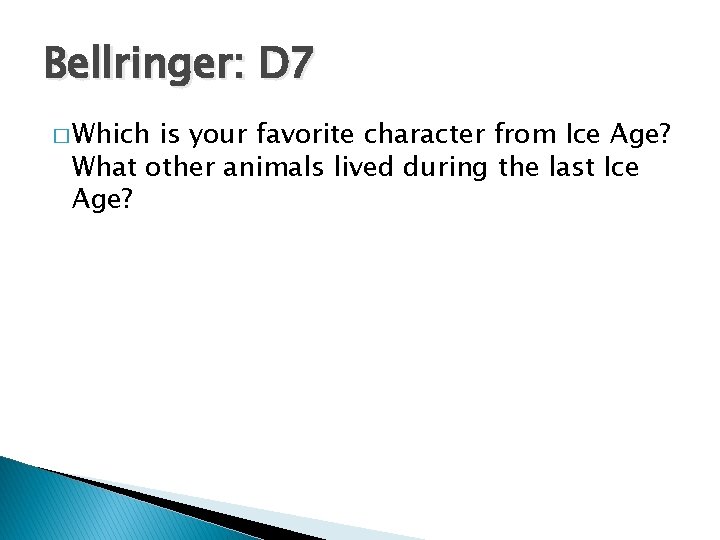 Bellringer: D 7 � Which is your favorite character from Ice Age? What other